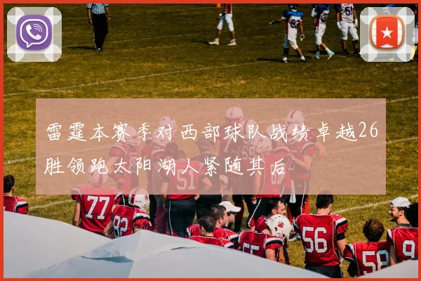 雷霆本赛季对西部球队战绩卓越26胜领跑太阳湖人紧随其后