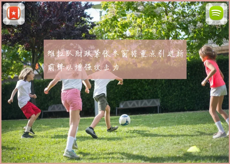 维拉队财政紧张冬窗将重点引进新前锋以增强攻击力